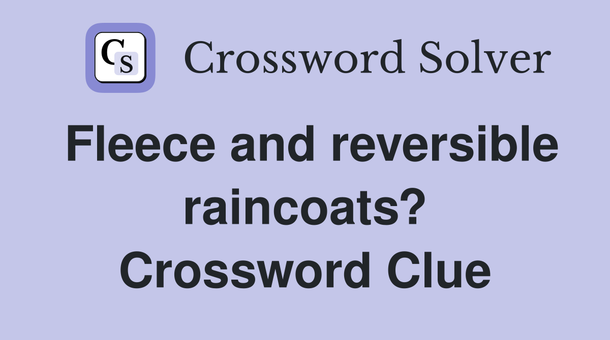 Fleece and reversible raincoats? Crossword Clue