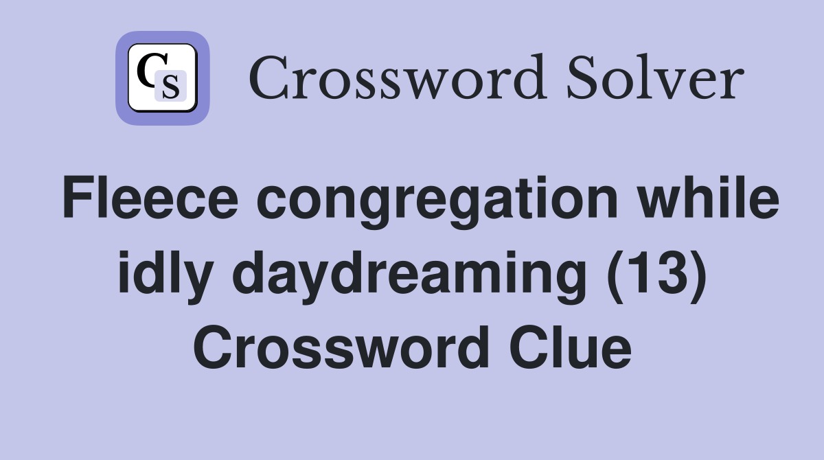 Fleece congregation while idly daydreaming (13) Crossword Clue