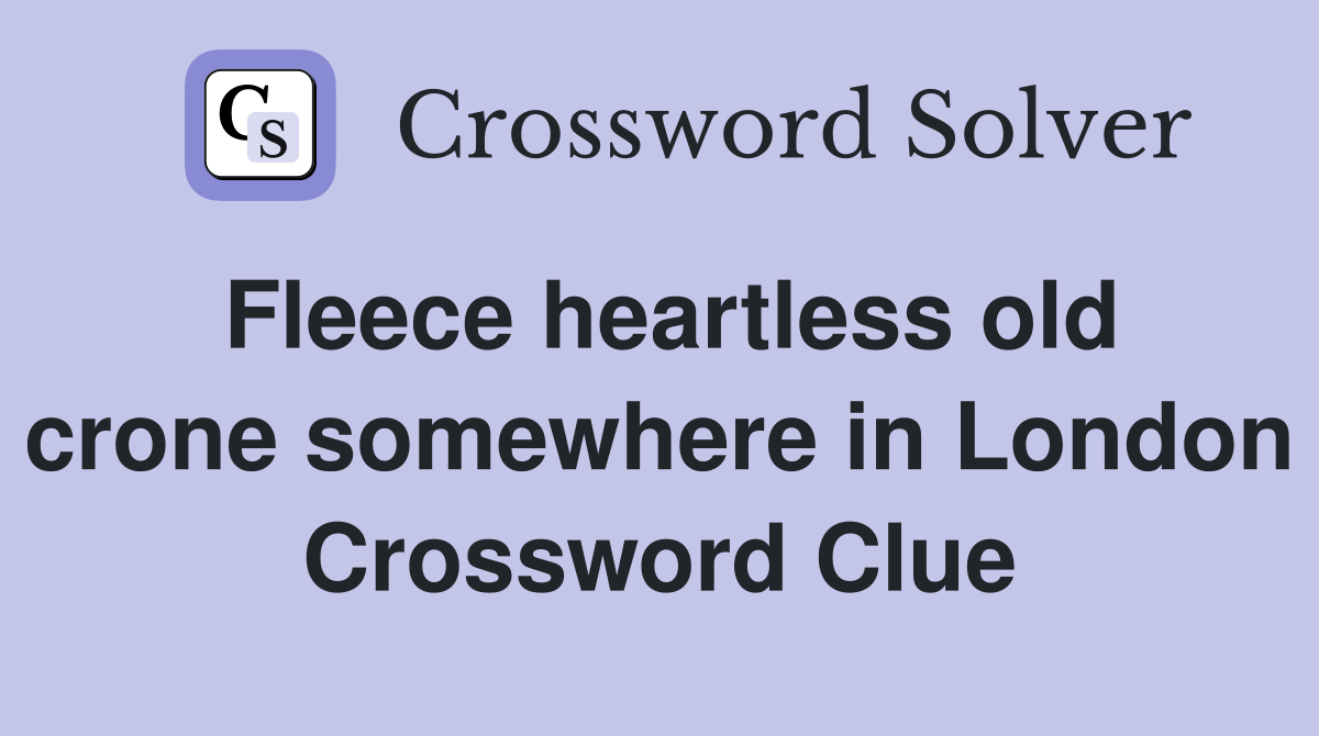 Fleece heartless old crone somewhere in London Crossword Clue