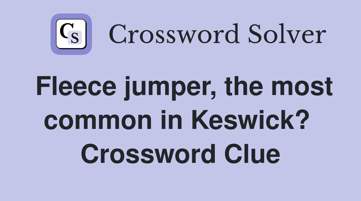 Fleece jumper, the most common in Keswick?  Crossword Clue