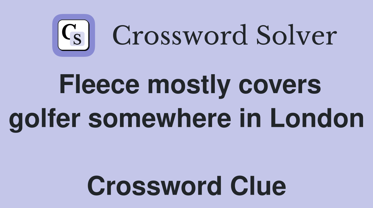 Fleece mostly covers golfer somewhere in London  Crossword Clue