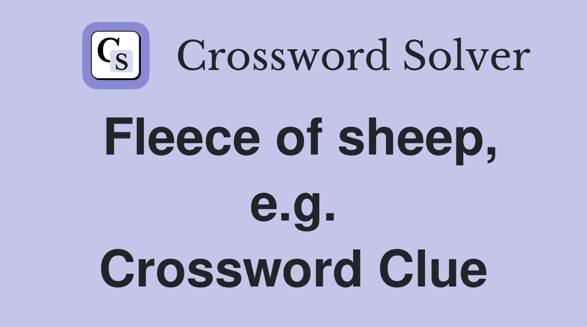 Fleece of sheep, e.g. Crossword Clue