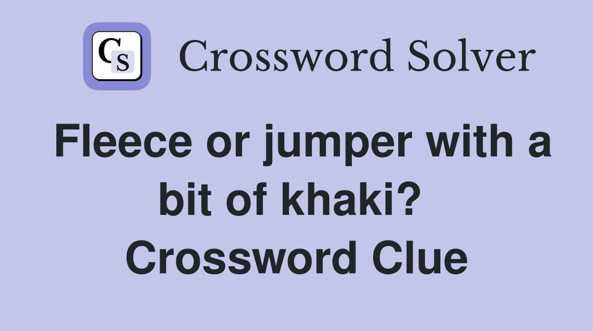 Fleece or jumper with a bit of khaki?  Crossword Clue
