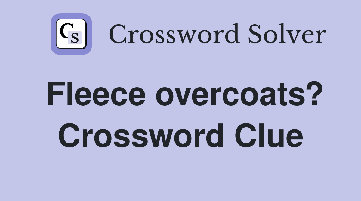 Fleece overcoats? Crossword Clue