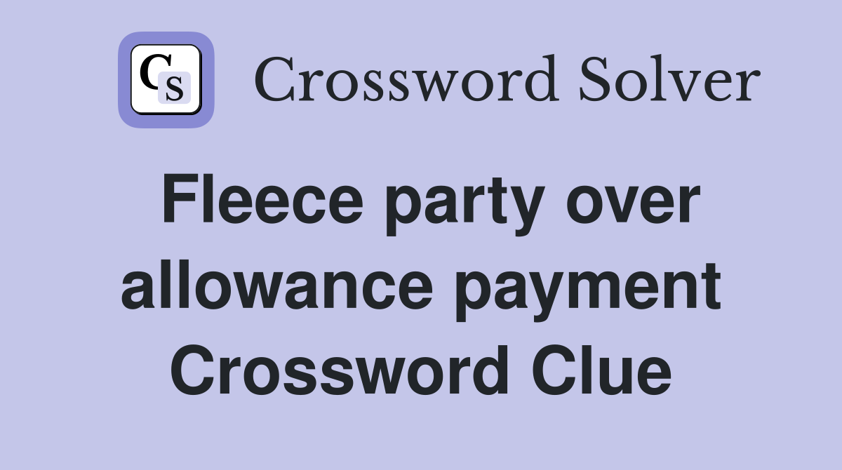 Fleece party over allowance payment Crossword Clue