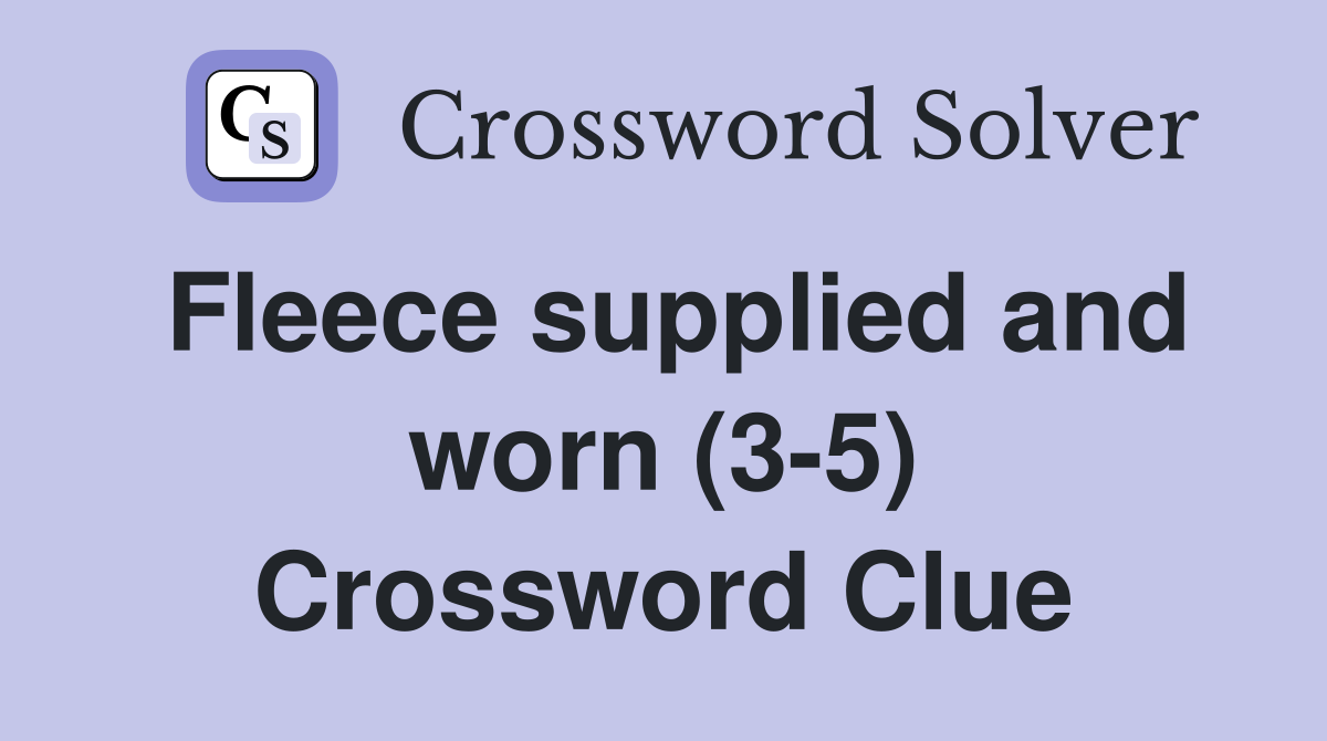 Fleece supplied and worn (3-5) Crossword Clue