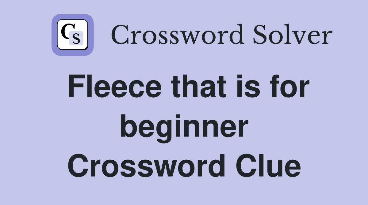 Fleece that is for beginner Crossword Clue