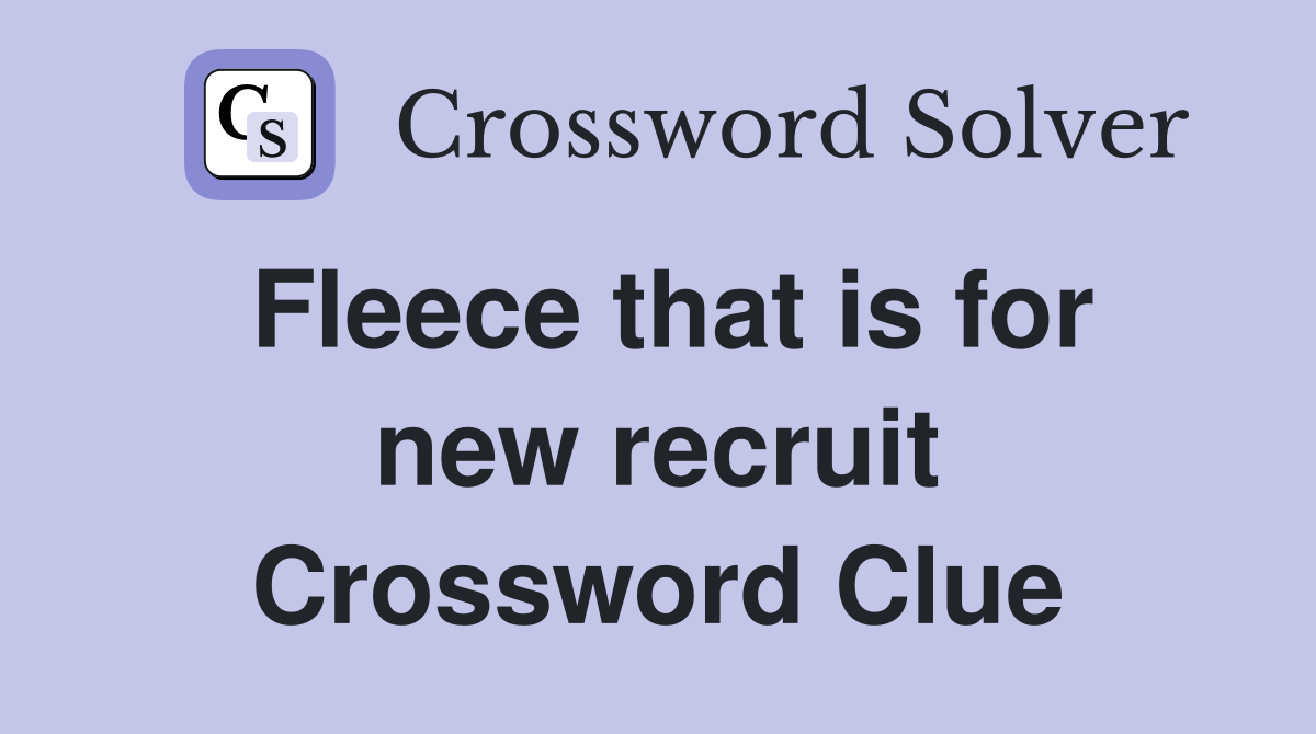 Fleece that is for new recruit Crossword Clue