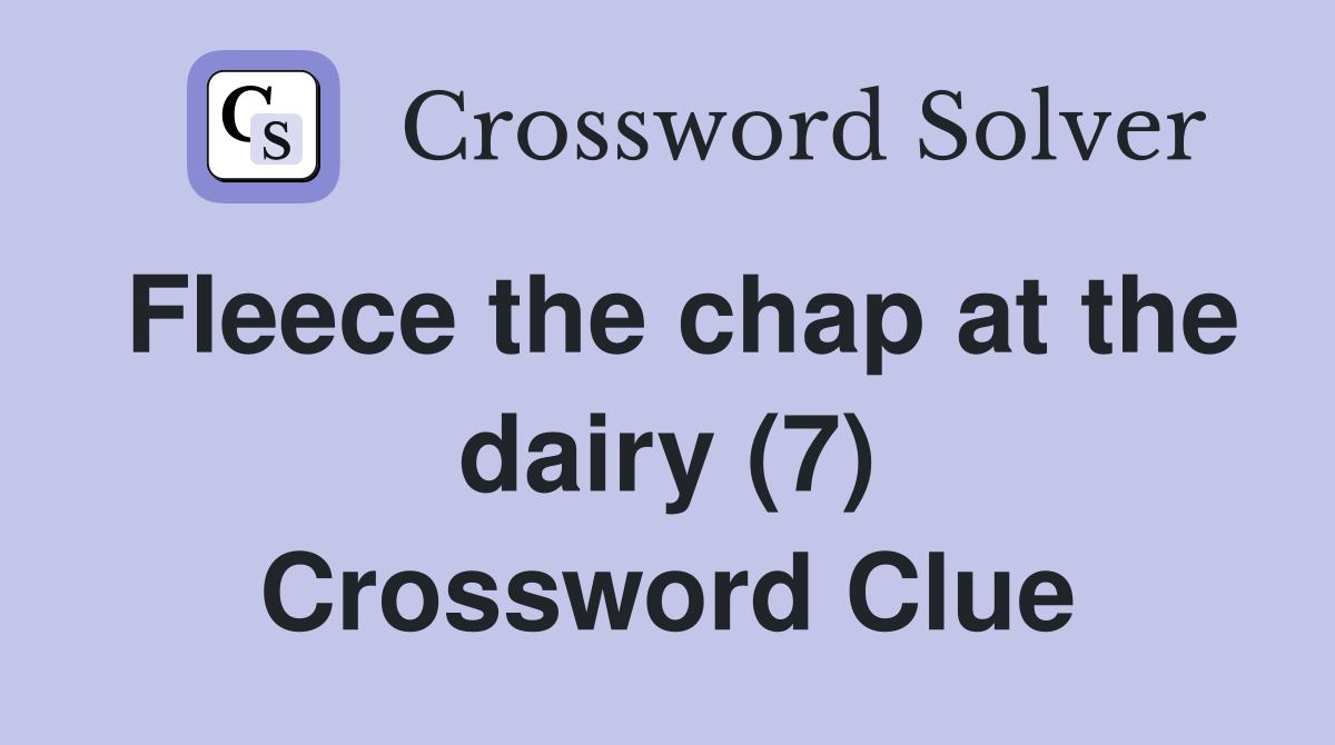 Fleece the chap at the dairy (7) Crossword Clue