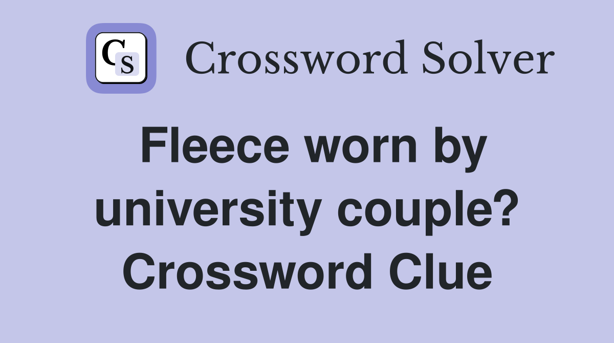 Fleece worn by university couple? Crossword Clue