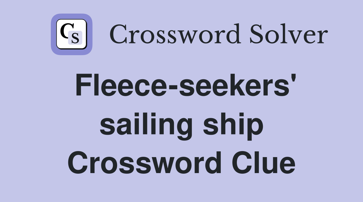 Fleece-seekers' sailing ship Crossword Clue