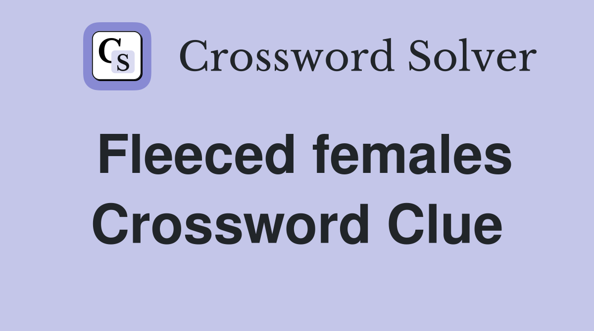Fleeced females Crossword Clue