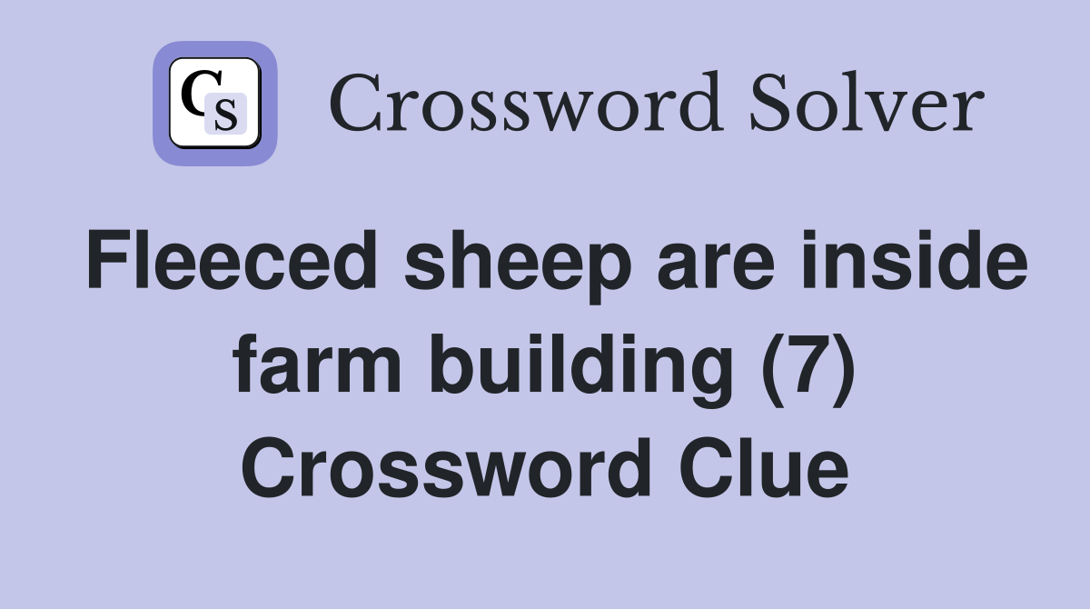 Fleeced sheep are inside farm building (7) Crossword Clue