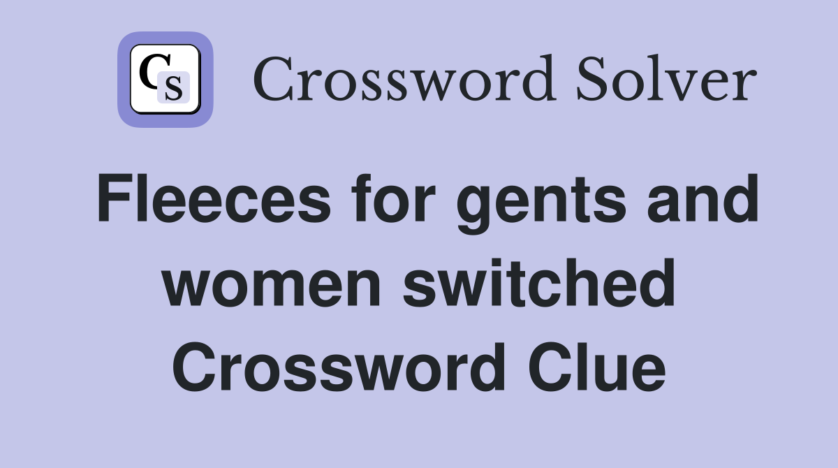 Fleeces for gents and women switched Crossword Clue
