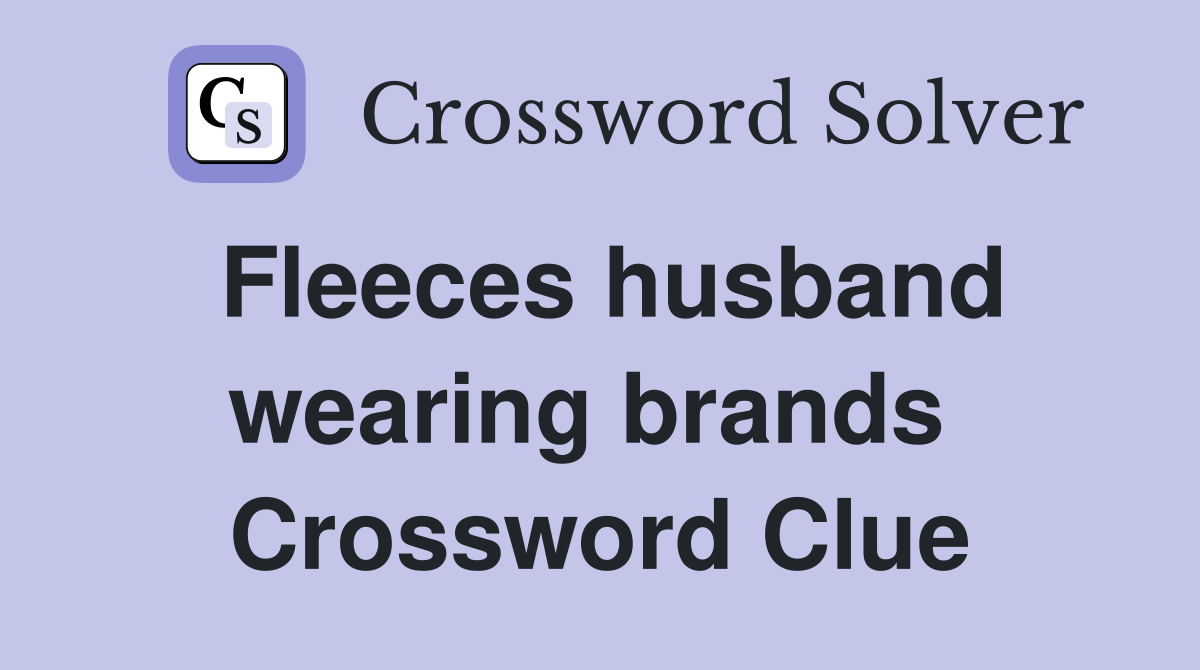 Fleeces husband wearing brands  Crossword Clue