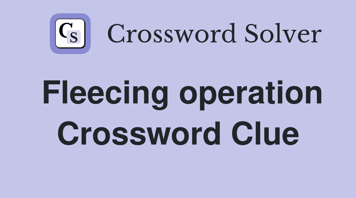 Fleecing operation Crossword Clue