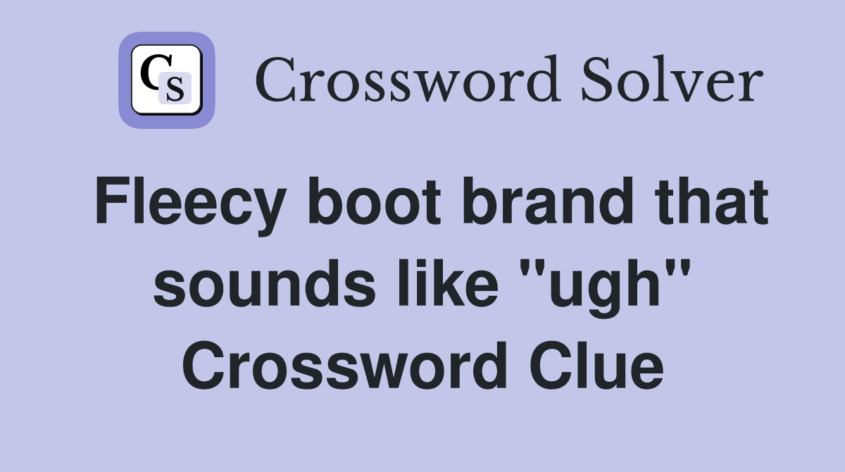 Fleecy boot brand that sounds like "ugh" Crossword Clue