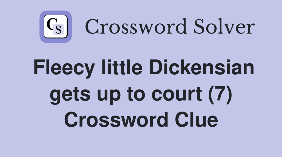 Fleecy little Dickensian gets up to court (7) Crossword Clue