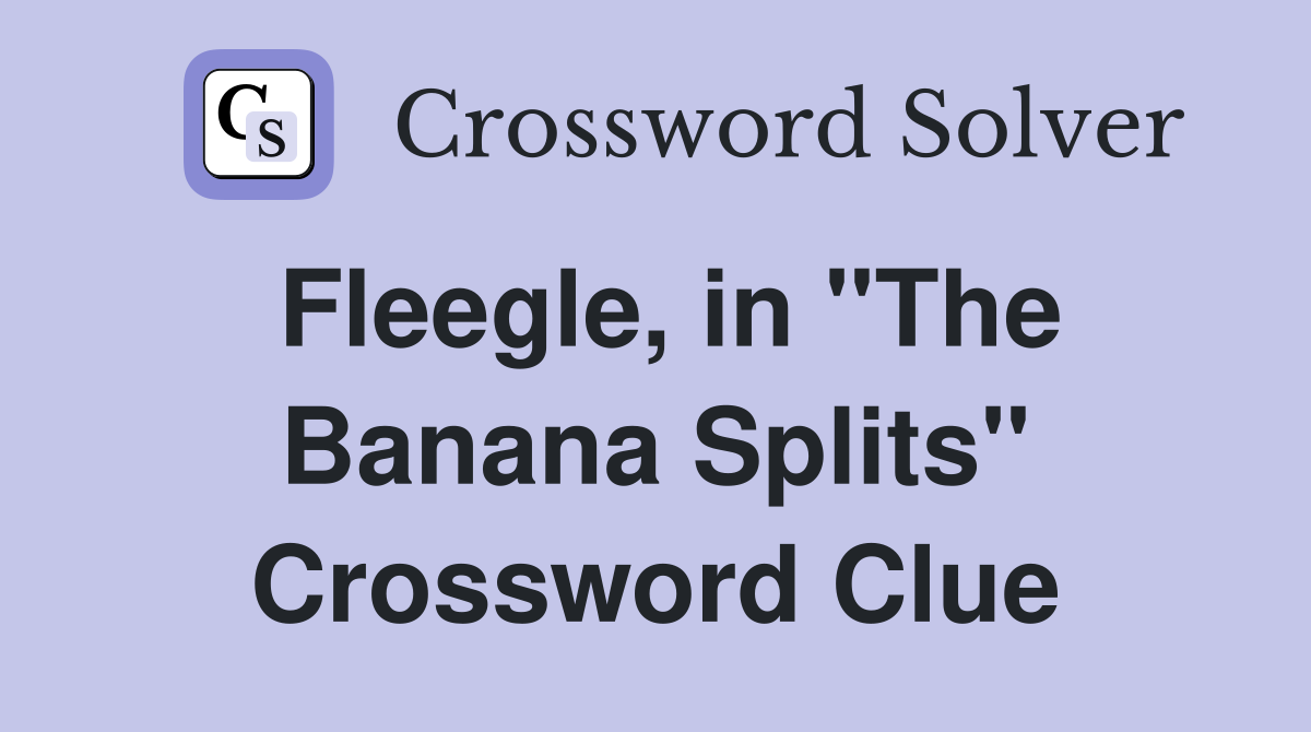 Fleegle, in "The Banana Splits" Crossword Clue