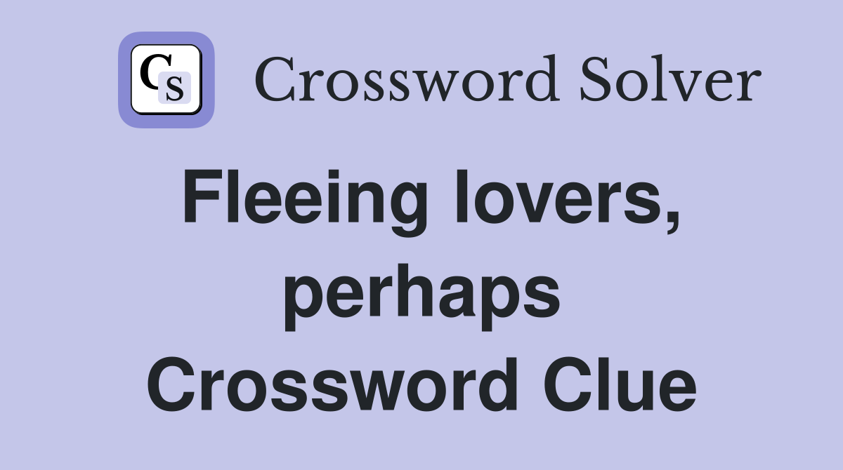 Fleeing lovers, perhaps Crossword Clue