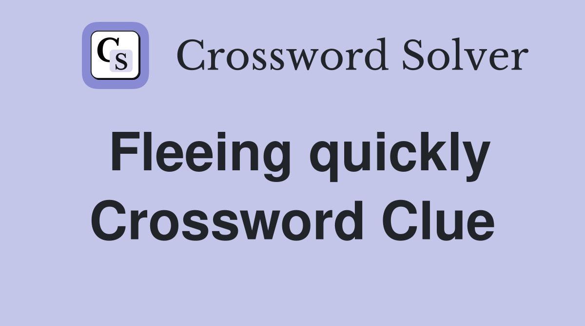 Fleeing quickly Crossword Clue