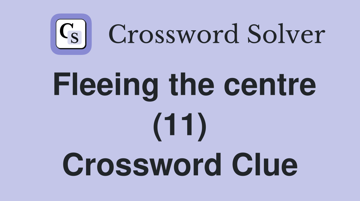Fleeing the centre (11) Crossword Clue