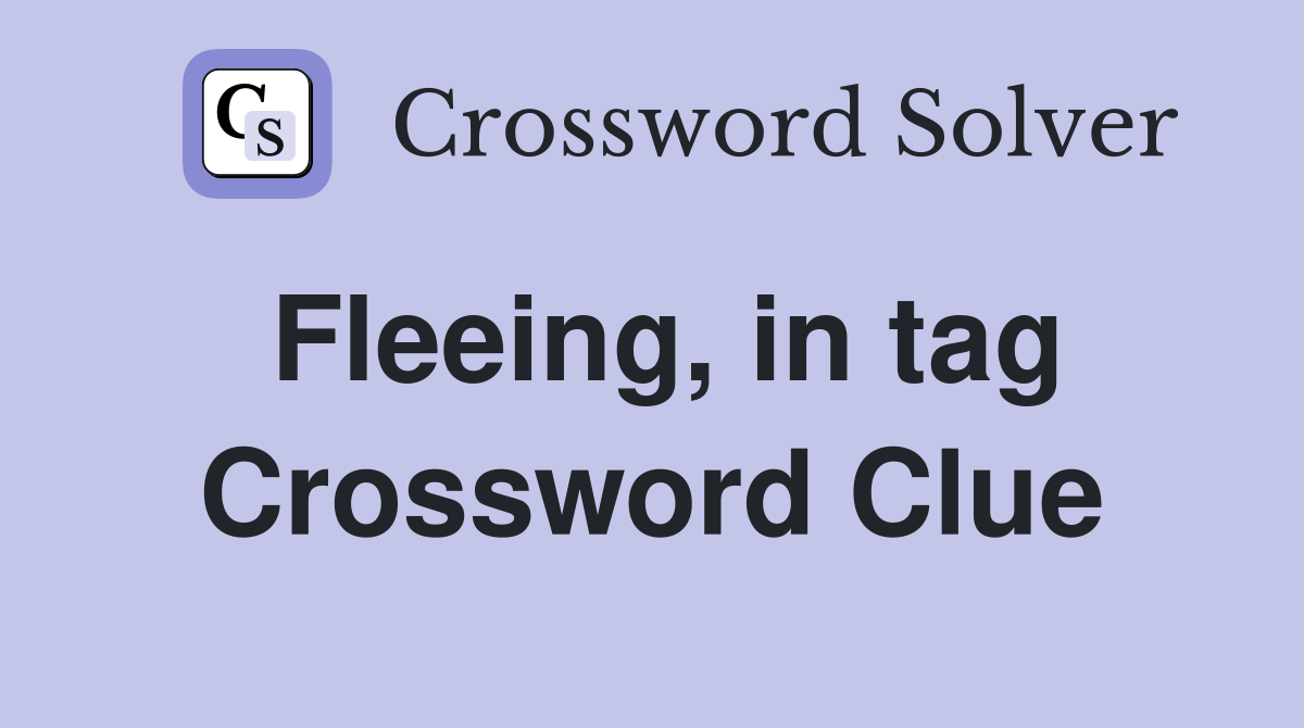Fleeing, in tag Crossword Clue