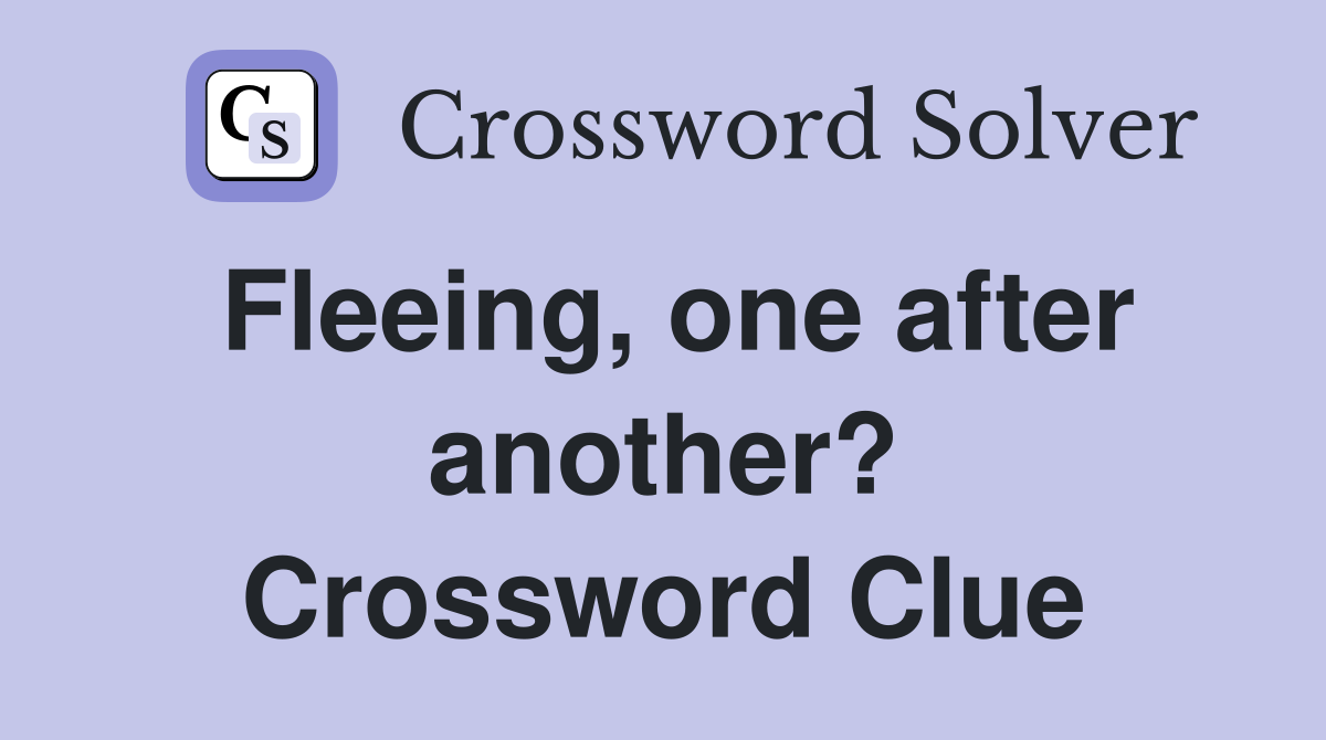 Fleeing, one after another? Crossword Clue