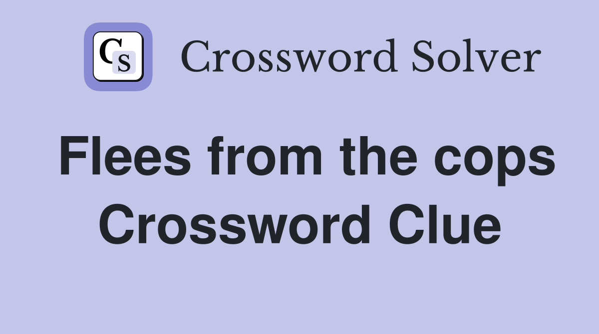 Flees from the cops Crossword Clue
