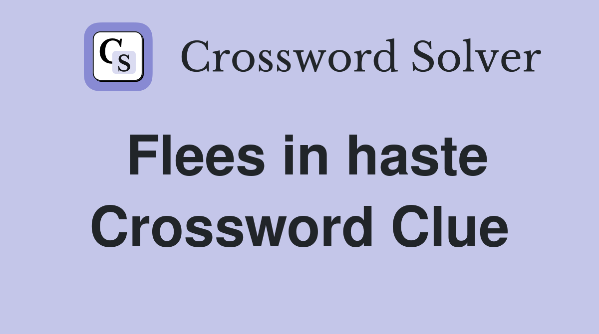 Flees in haste Crossword Clue