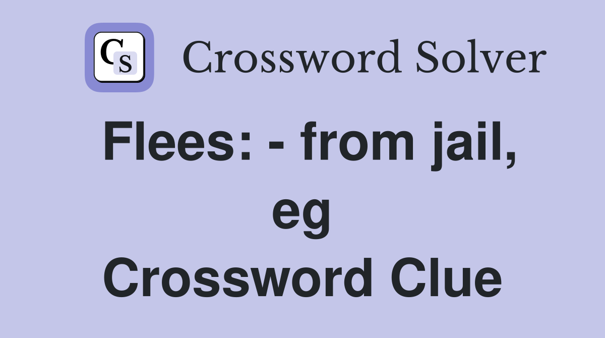 Flees: - from jail, eg Crossword Clue