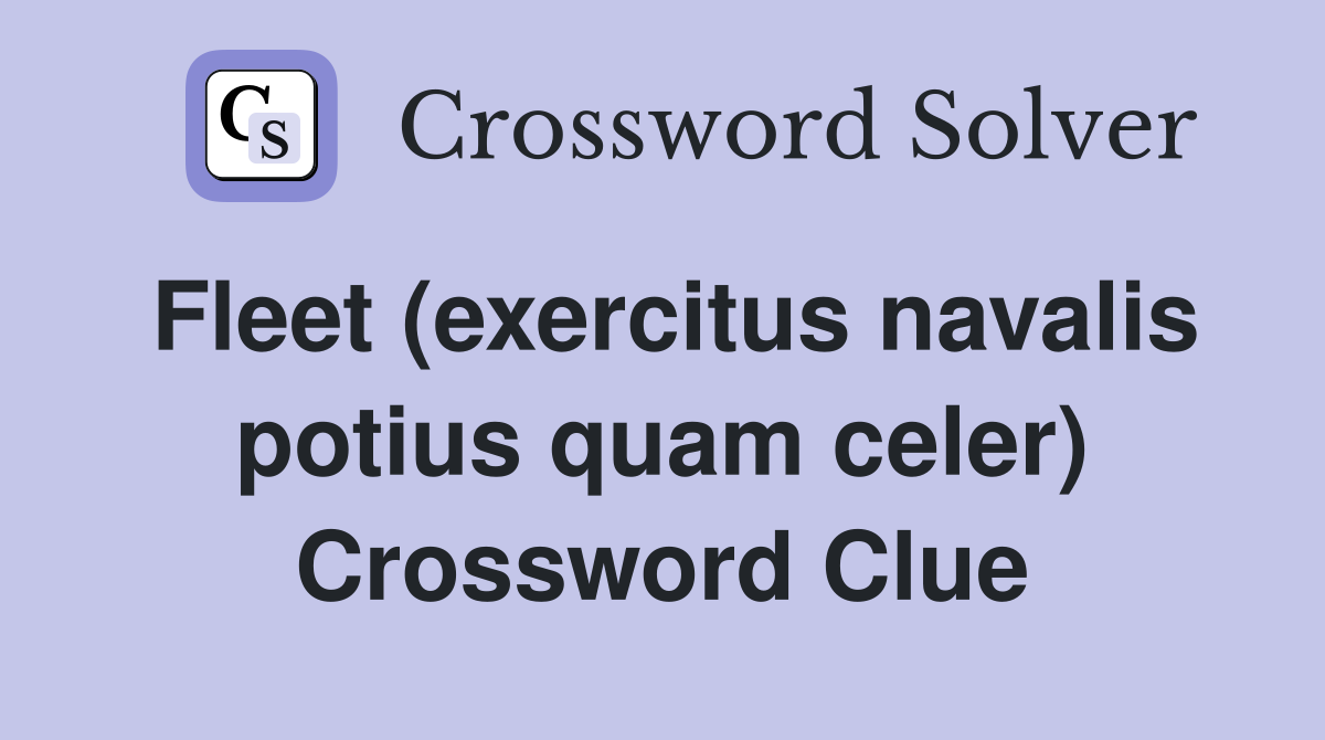 Fleet (exercitus navalis potius quam celer) Crossword Clue