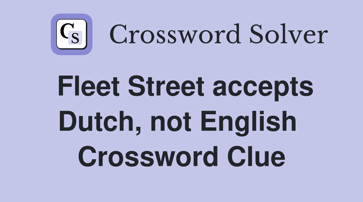 Fleet Street accepts Dutch, not English  Crossword Clue