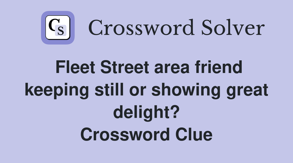 Fleet Street area friend keeping still or showing great delight? Crossword Clue