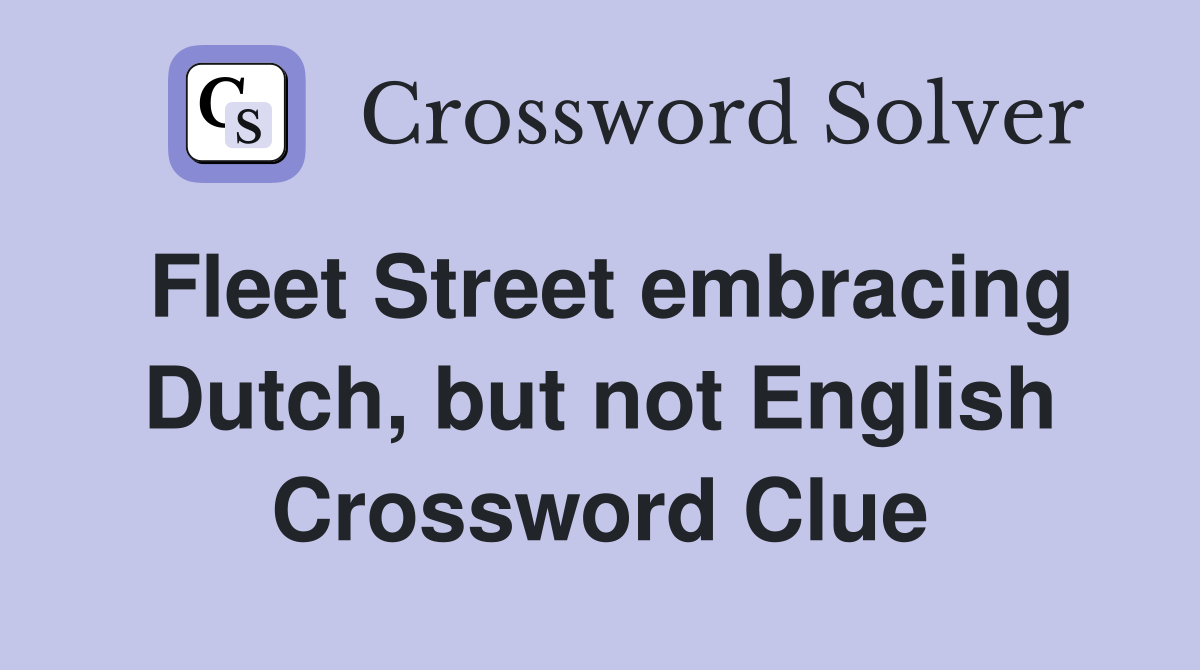 Fleet Street embracing Dutch, but not English Crossword Clue