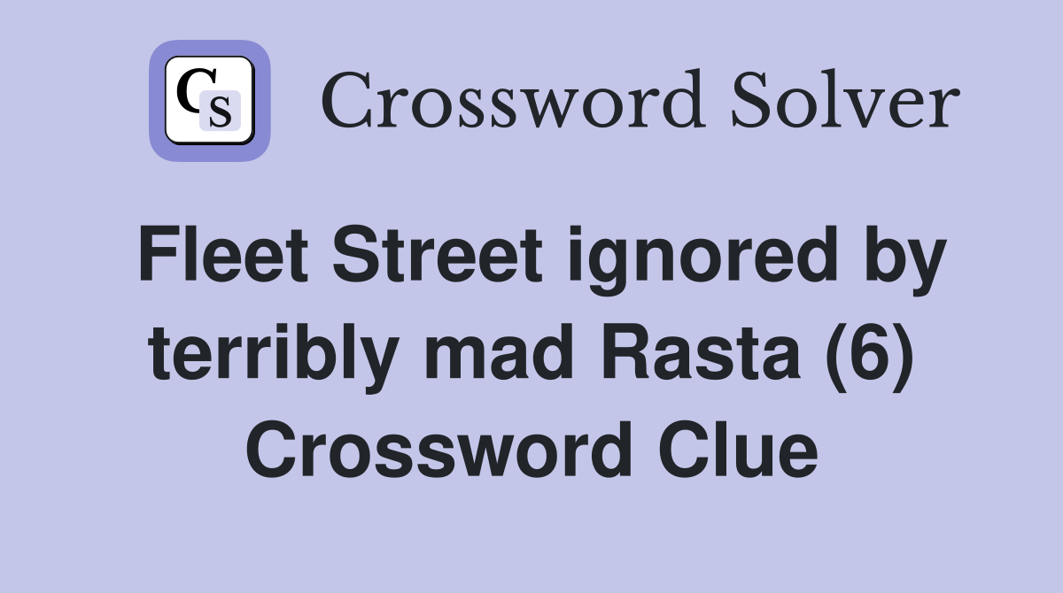 Fleet Street ignored by terribly mad Rasta (6) Crossword Clue
