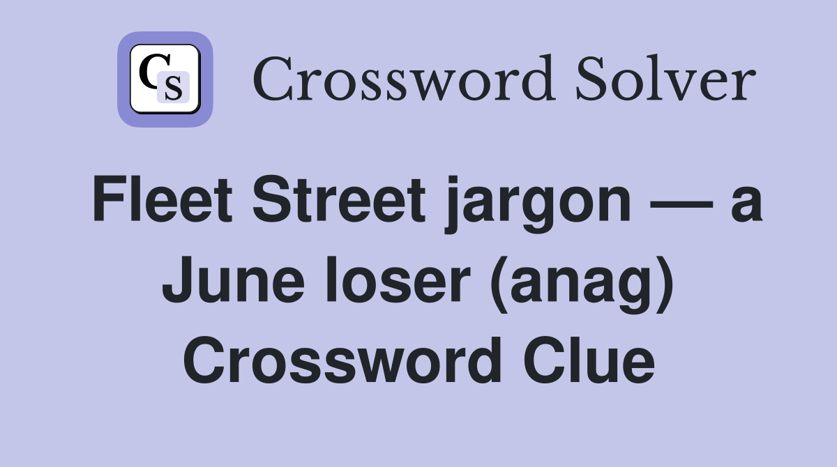Fleet Street jargon — a June loser (anag) Crossword Clue