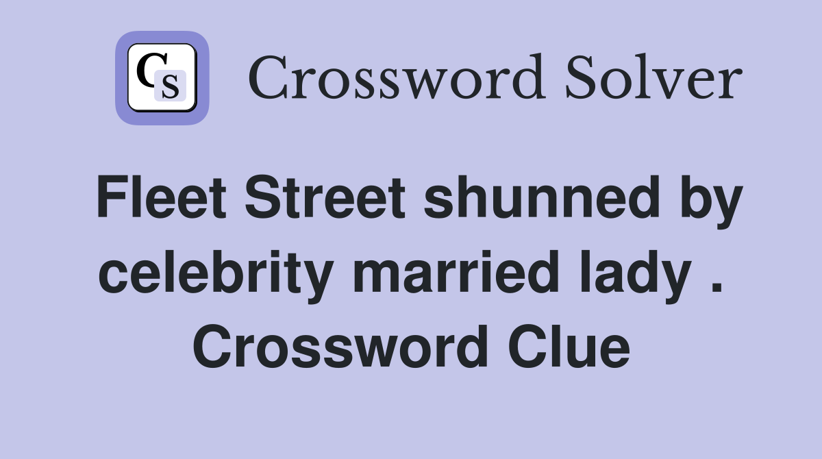 Fleet Street shunned by celebrity married lady . Crossword Clue