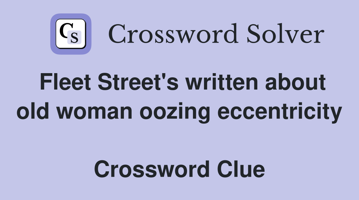 Fleet Street's written about old woman oozing eccentricity  Crossword Clue