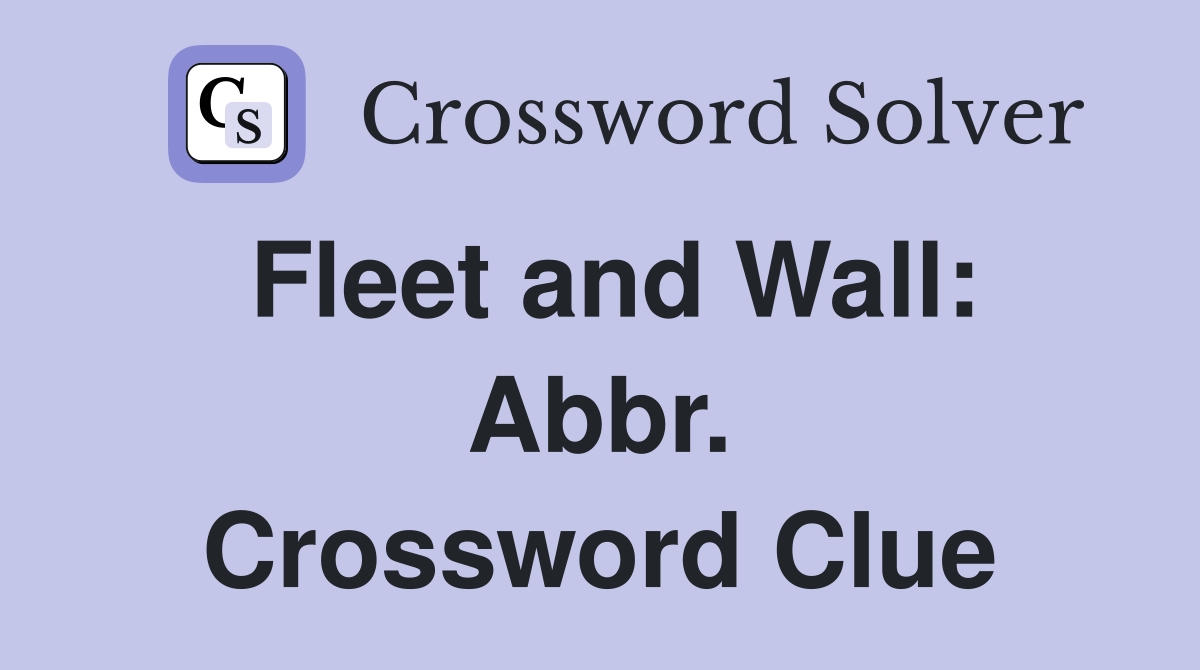 Fleet and Wall: Abbr. Crossword Clue
