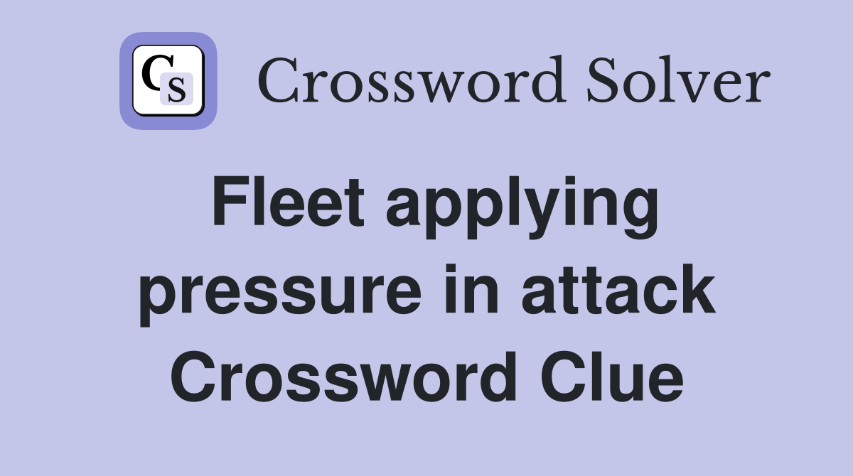 Fleet applying pressure in attack Crossword Clue