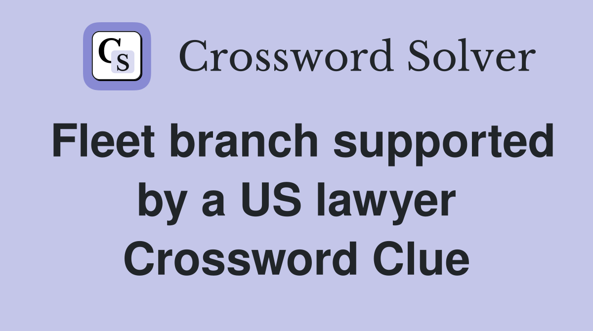 Fleet branch supported by a US lawyer Crossword Clue