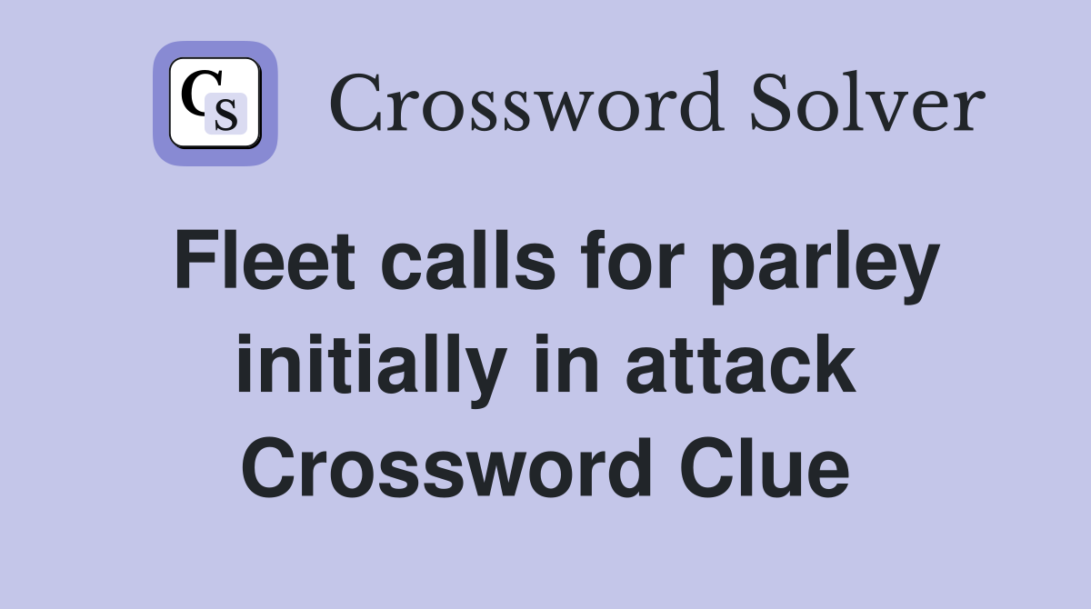 Fleet calls for parley initially in attack Crossword Clue