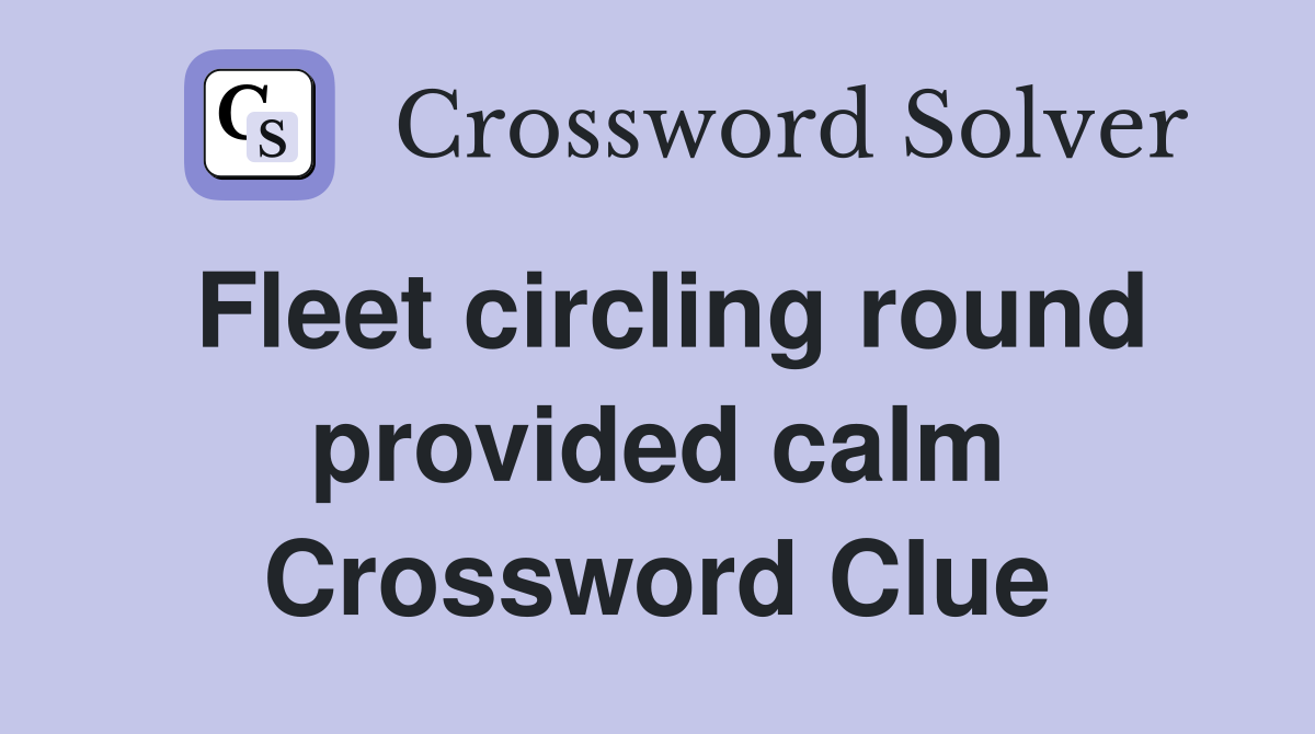 Fleet circling round provided calm Crossword Clue