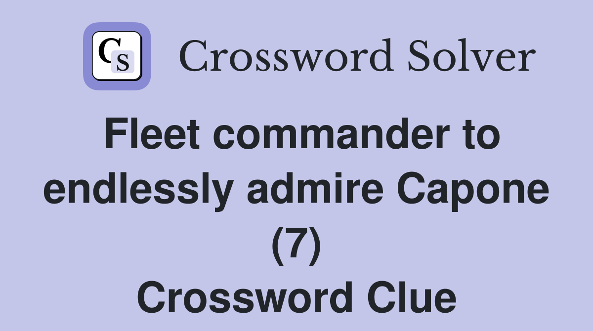 Fleet commander to endlessly admire Capone (7) Crossword Clue