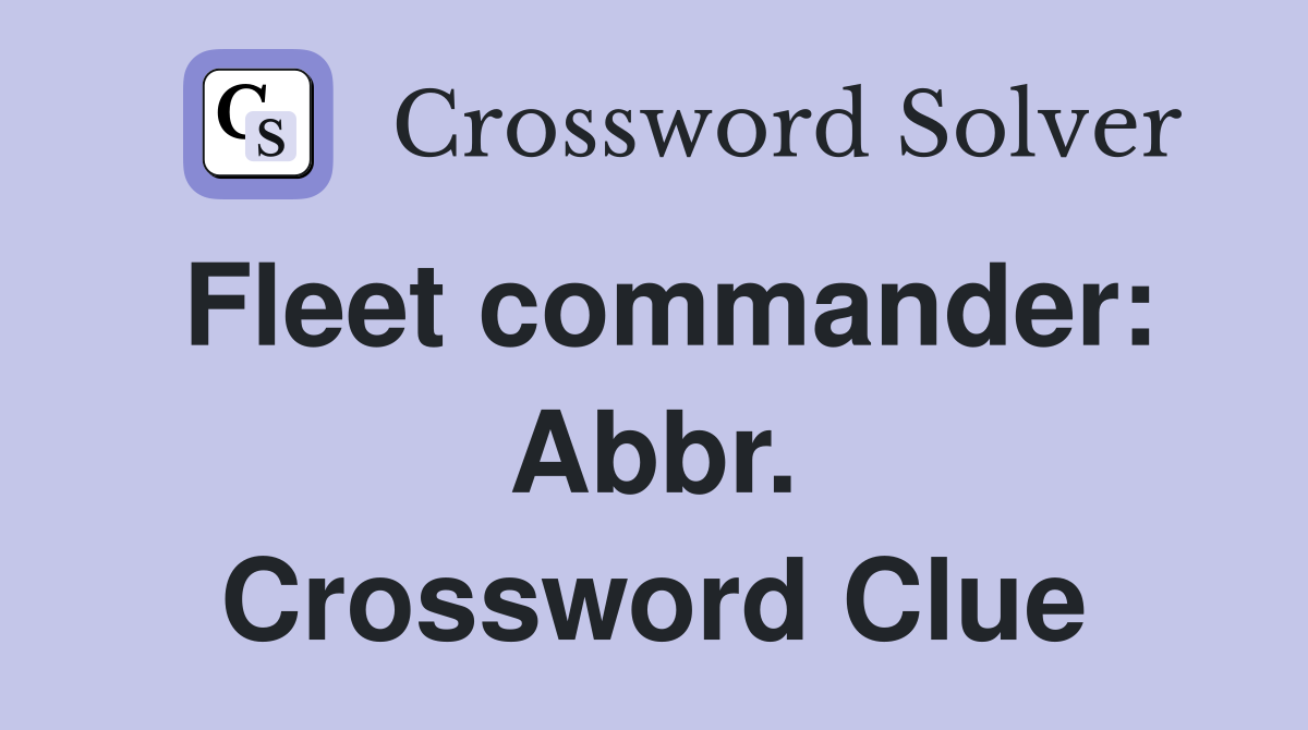 Fleet commander: Abbr. Crossword Clue