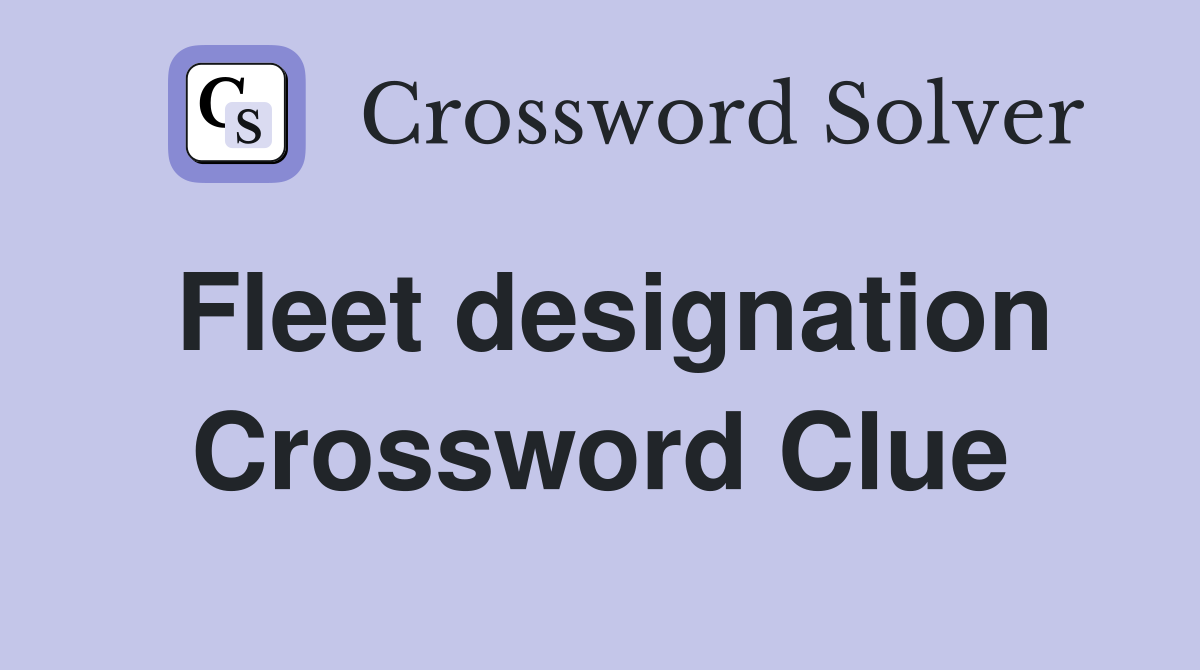 Fleet designation Crossword Clue