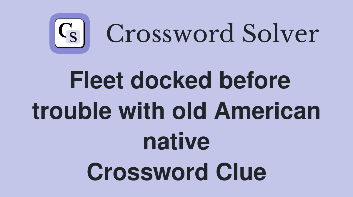 Fleet docked before trouble with old American native Crossword Clue
