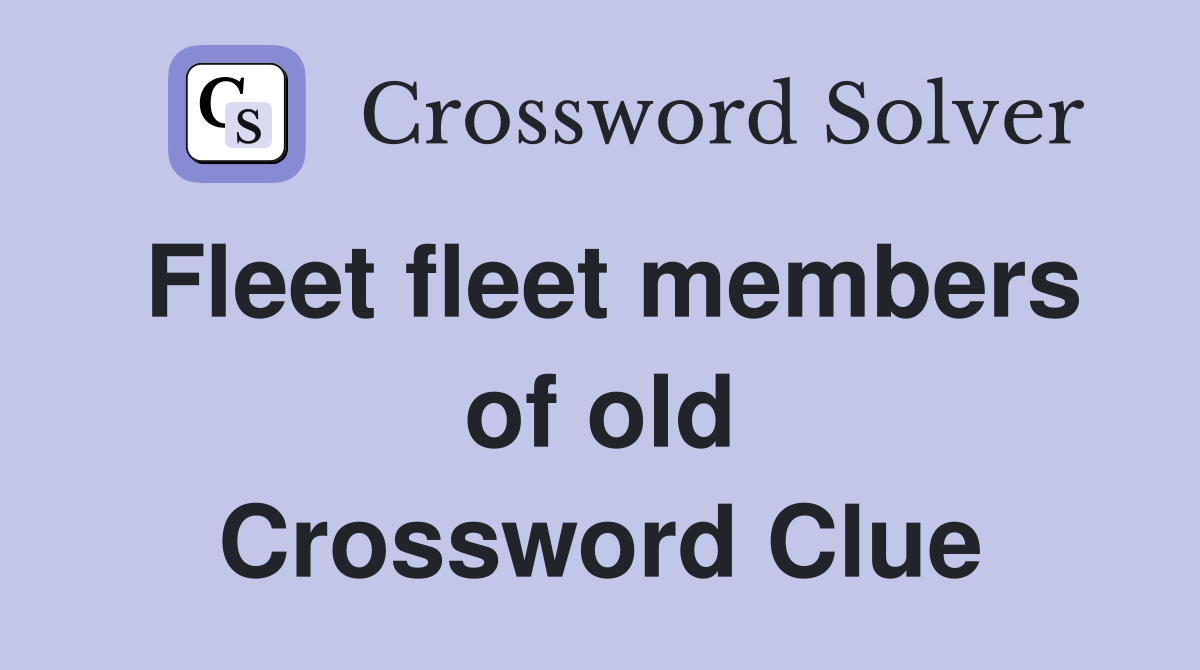 Fleet fleet members of old Crossword Clue