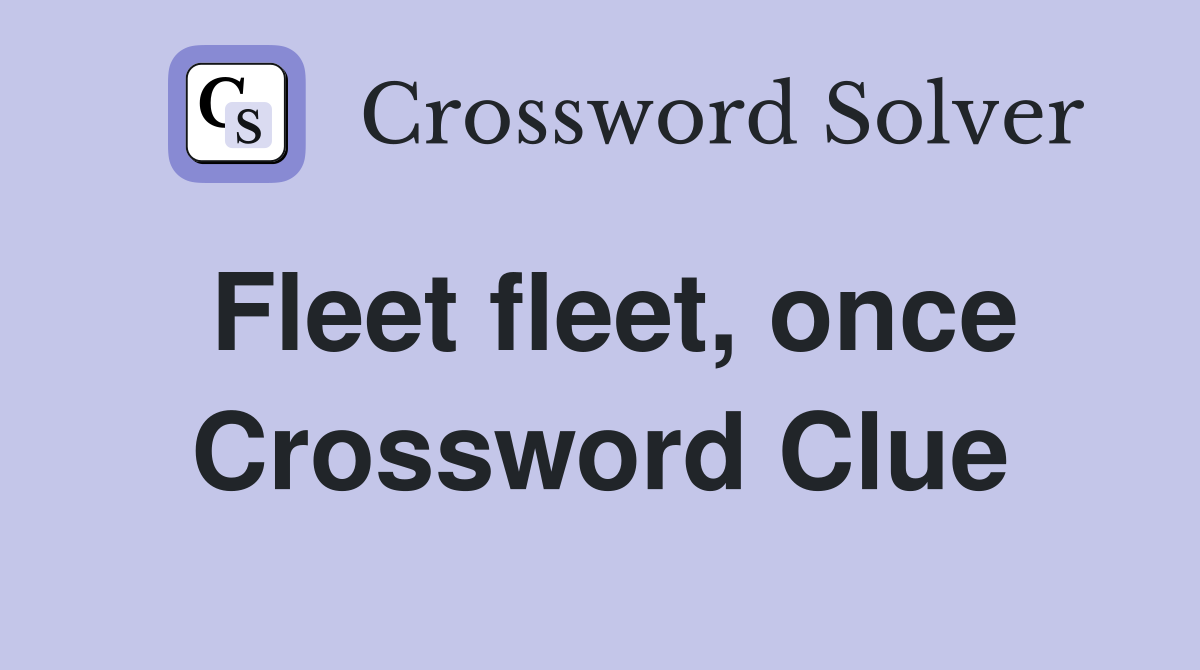 Fleet fleet, once Crossword Clue